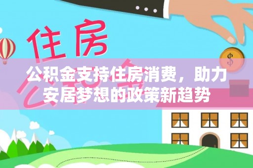 凤庆公积金支持住房消费，助力安居梦想的政策新趋势
