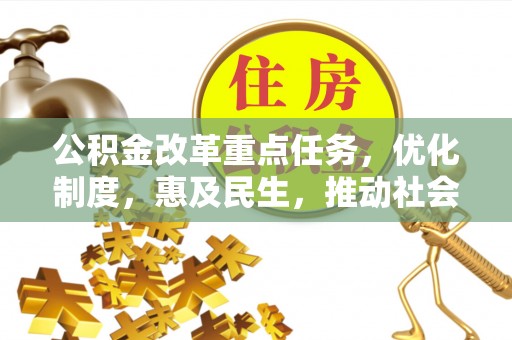 凤庆公积金改革重点任务，优化制度，惠及民生，推动社会公平发展
