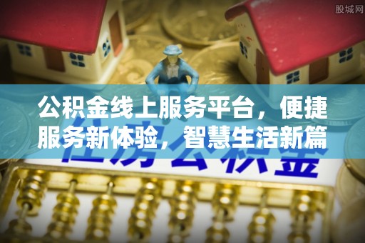 凤庆公积金线上服务平台，便捷服务新体验，智慧生活新篇章