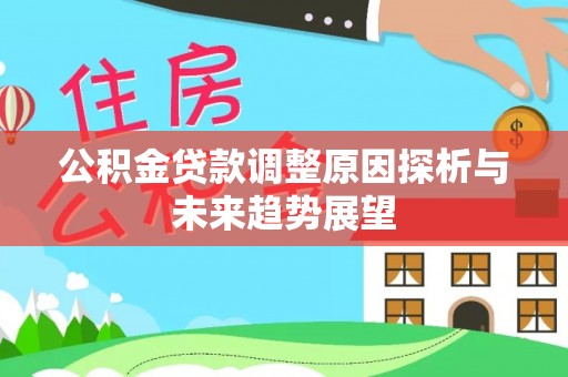 凤庆公积金贷款调整原因探析与未来趋势展望