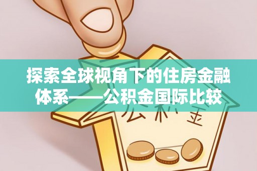 凤庆探索全球视角下的住房金融体系——公积金国际比较