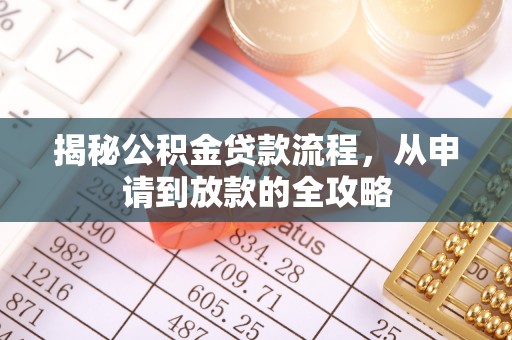 凤庆揭秘公积金贷款流程，从申请到放款的全攻略