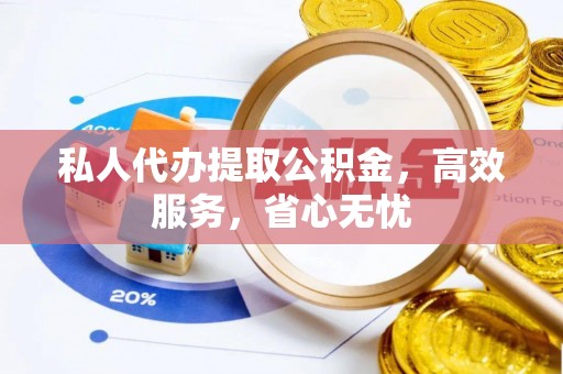 凤庆私人代办提取公积金，高效服务，省心无忧
