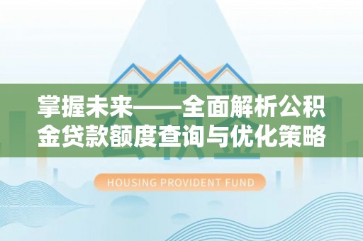 凤庆掌握未来——全面解析公积金贷款额度查询与优化策略