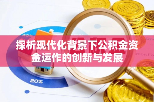 凤庆探析现代化背景下公积金资金运作的创新与发展