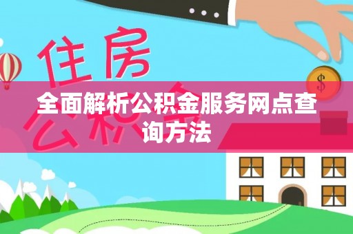 凤庆全面解析公积金服务网点查询方法
