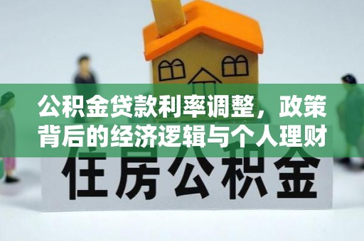 凤庆公积金贷款利率调整，政策背后的经济逻辑与个人理财策略