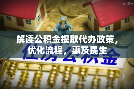 凤庆解读公积金提取代办政策，优化流程，惠及民生