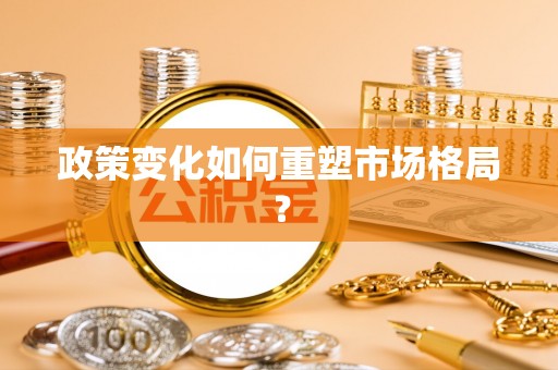 凤庆政策变化如何重塑市场格局？