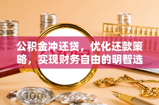 凤庆公积金冲还贷，优化还款策略，实现财务自由的明智选择