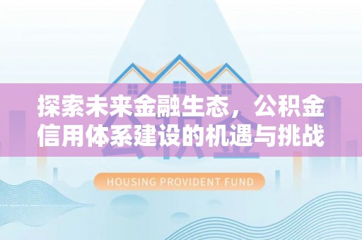 凤庆探索未来金融生态，公积金信用体系建设的机遇与挑战