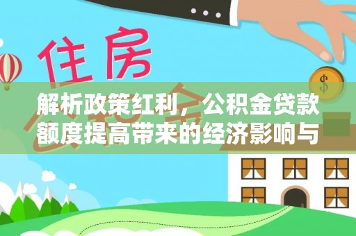 凤庆解析政策红利，公积金贷款额度提高带来的经济影响与生活改变