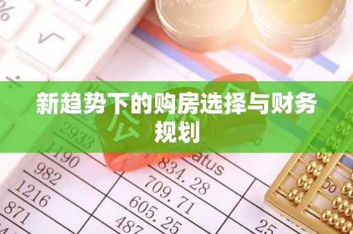凤庆新趋势下的购房选择与财务规划