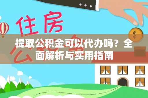 凤庆提取公积金可以代办吗？全面解析与实用指南