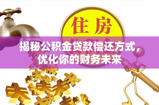 凤庆揭秘公积金贷款偿还方式，优化你的财务未来