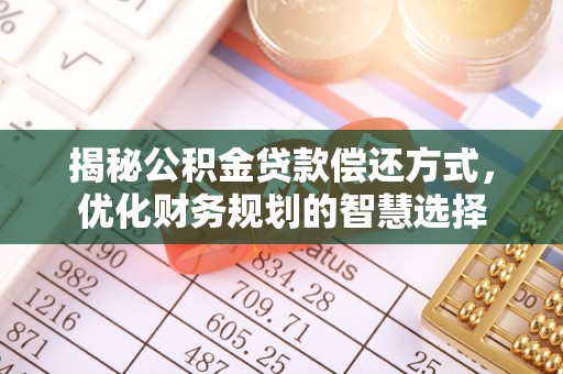凤庆揭秘公积金贷款偿还方式，优化财务规划的智慧选择