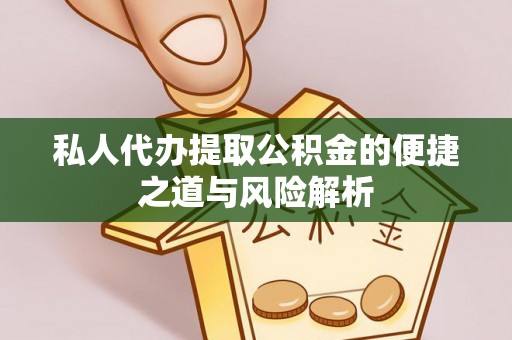 凤庆私人代办提取公积金的便捷之道与风险解析