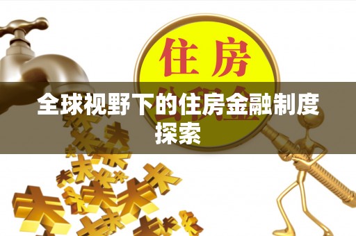 凤庆全球视野下的住房金融制度探索
