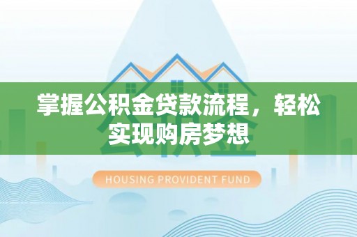 凤庆掌握公积金贷款流程，轻松实现购房梦想