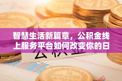 凤庆智慧生活新篇章，公积金线上服务平台如何改变你的日常