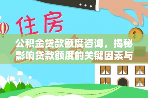 凤庆公积金贷款额度咨询，揭秘影响贷款额度的关键因素与实用攻略