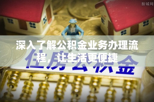凤庆深入了解公积金业务办理流程，让生活更便捷