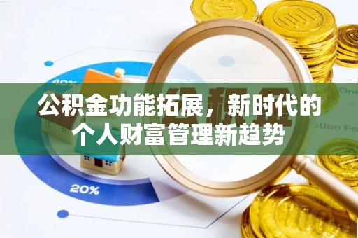 凤庆公积金功能拓展，新时代的个人财富管理新趋势