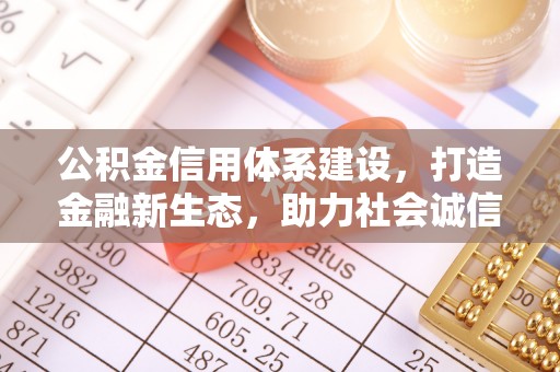 凤庆公积金信用体系建设，打造金融新生态，助力社会诚信发展