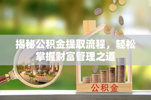 凤庆揭秘公积金提取流程，轻松掌握财富管理之道