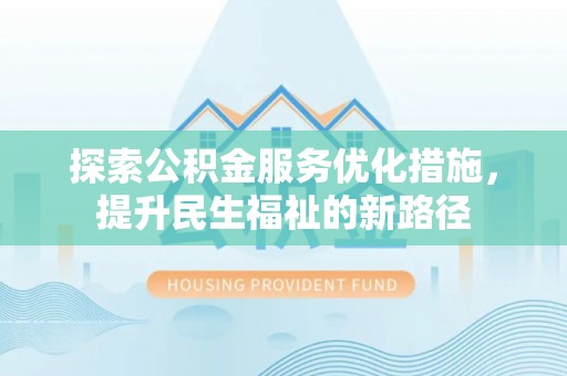 凤庆探索公积金服务优化措施，提升民生福祉的新路径