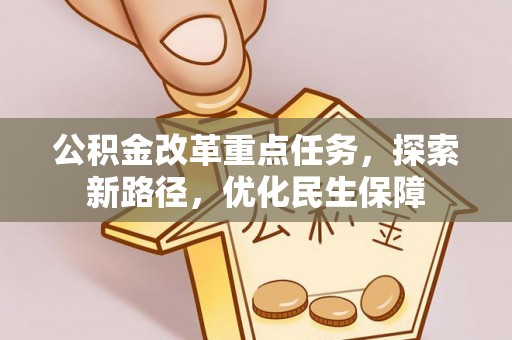 凤庆公积金改革重点任务，探索新路径，优化民生保障