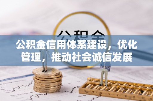 凤庆公积金信用体系建设，优化管理，推动社会诚信发展