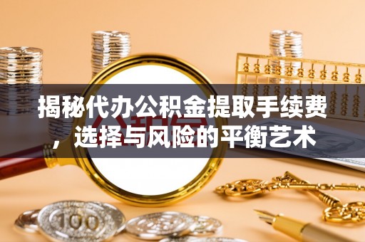 凤庆揭秘代办公积金提取手续费，选择与风险的平衡艺术