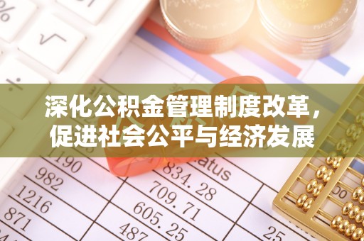 凤庆深化公积金管理制度改革，促进社会公平与经济发展
