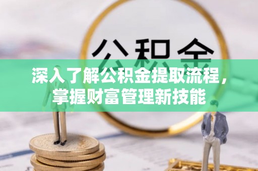 凤庆深入了解公积金提取流程，掌握财富管理新技能