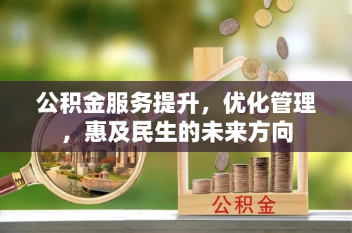 凤庆公积金服务提升，优化管理，惠及民生的未来方向