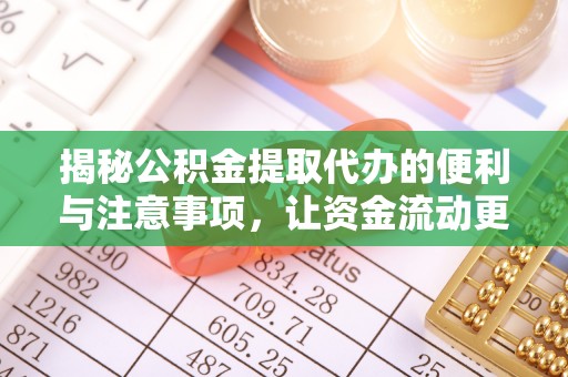 凤庆揭秘公积金提取代办的便利与注意事项，让资金流动更高效