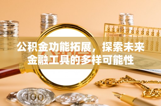 凤庆公积金功能拓展，探索未来金融工具的多样可能性