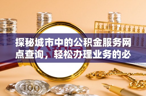 凤庆探秘城市中的公积金服务网点查询，轻松办理业务的必备指南