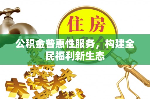 凤庆公积金普惠性服务，构建全民福利新生态