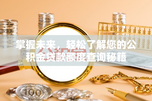 凤庆掌握未来，轻松了解您的公积金贷款额度查询秘籍
