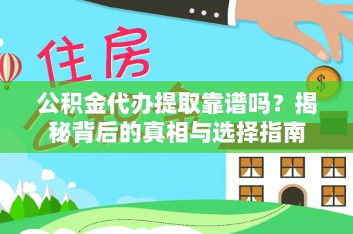 凤庆公积金代办提取靠谱吗？揭秘背后的真相与选择指南