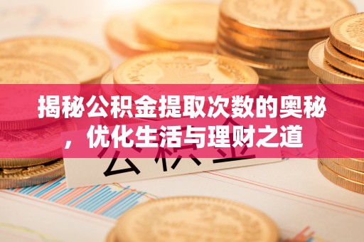 凤庆揭秘公积金提取次数的奥秘，优化生活与理财之道