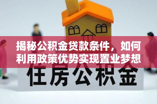 凤庆揭秘公积金贷款条件，如何利用政策优势实现置业梦想