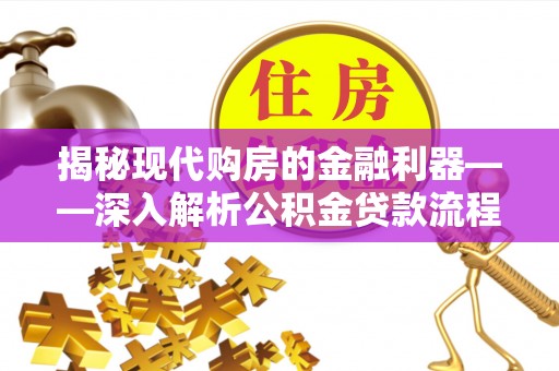 凤庆揭秘现代购房的金融利器——深入解析公积金贷款流程