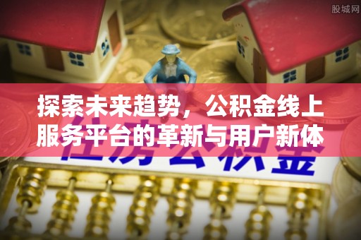 凤庆探索未来趋势，公积金线上服务平台的革新与用户新体验