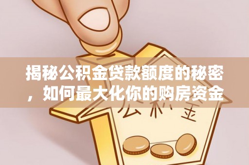 凤庆揭秘公积金贷款额度的秘密，如何最大化你的购房资金