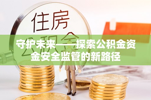 凤庆守护未来——探索公积金资金安全监管的新路径