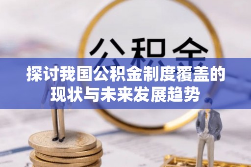 凤庆探讨我国公积金制度覆盖的现状与未来发展趋势