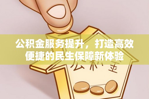 凤庆公积金服务提升，打造高效便捷的民生保障新体验